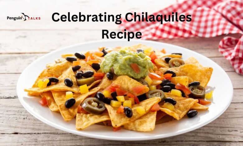 Celebrating Chilaquiles Recipe