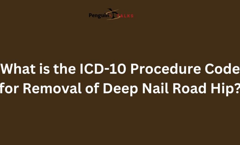 icd-10 procedure code for removal deep nail road hip