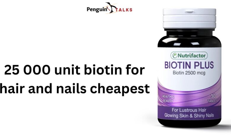 25 000 unit biotin for hair and nails cheapest